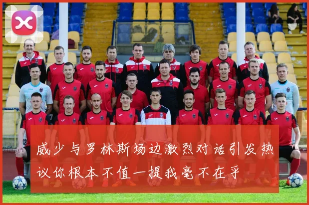 威少与罗林斯场边激烈对话引发热议你根本不值一提我毫不在乎