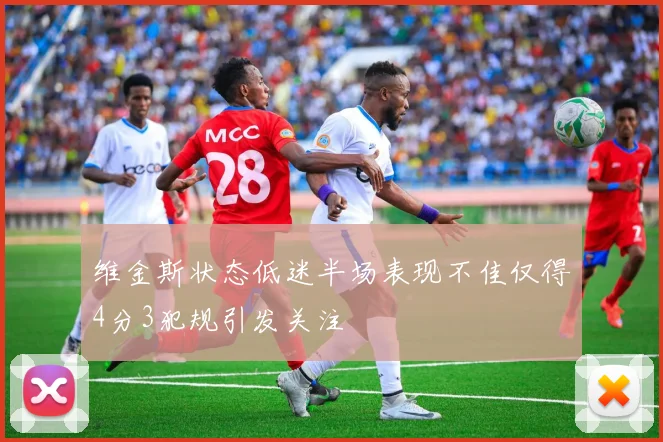 维金斯状态低迷半场表现不佳仅得4分3犯规引发关注