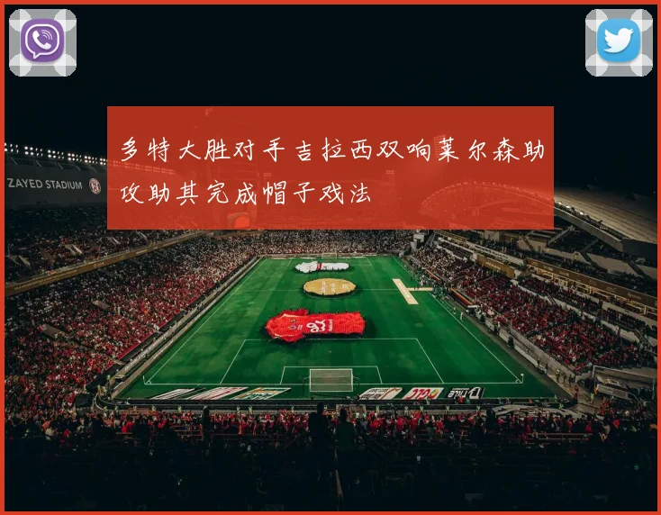 多特大胜对手吉拉西双响莱尔森助攻助其完成帽子戏法