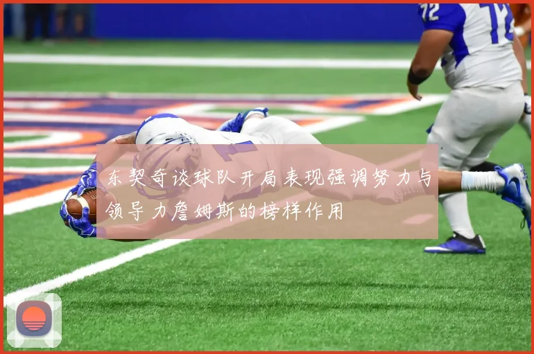 东契奇谈球队开局表现强调努力与领导力詹姆斯的榜样作用