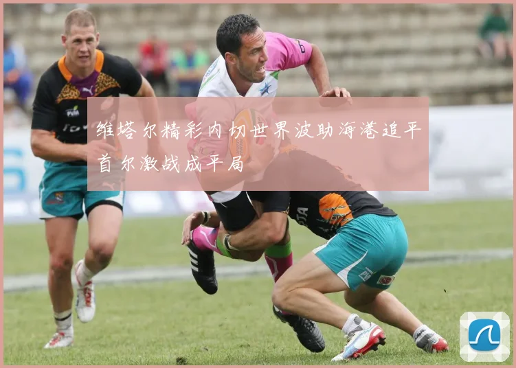 维塔尔精彩内切世界波助海港追平首尔激战成平局