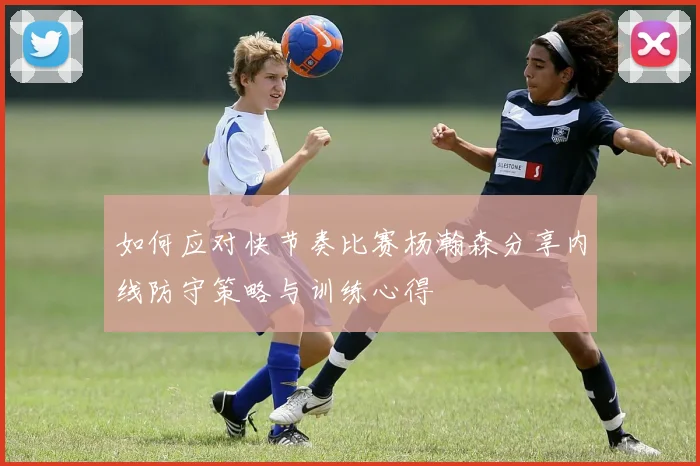 如何应对快节奏比赛杨瀚森分享内线防守策略与训练心得