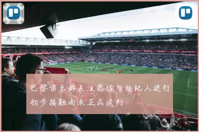 巴黎俱乐部关注恩佐与经纪人进行初步接触尚未正式谈判